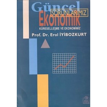 Güncel Ekonomik Sorunlarımız Küreselleşme Ve Ekonomimiz-Erol Iyibozkurt