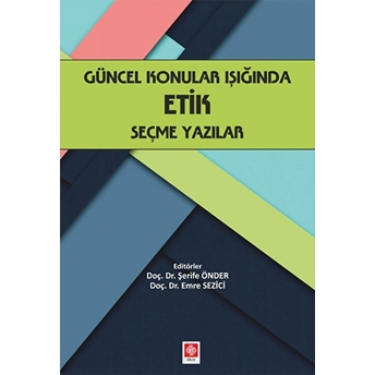 Güncel Konular Işığında Etik Seçme Yazılar Şerife Önder, Emre Sezici