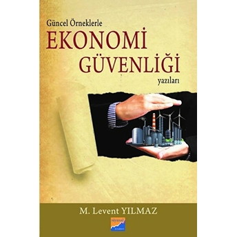 Güncel Örneklerle Ekonomi Güvenliği Yazıları - M. Levent Yılmaz