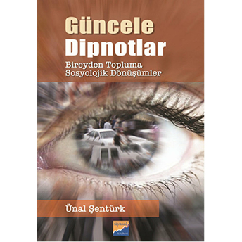 Güncele Dipnotlar Bireyden Topluma Sosyolojik Dönüşümler Ünal Şentürk