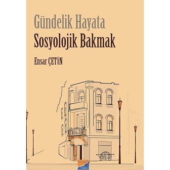 Gündelik Hayata Sosyolojik Bakmak Ensar Çetin