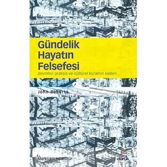 Gündelik Hayatın Felsefesi Devrimci Praksis Ve Kültürel Kuramın Kaderi John Roberts