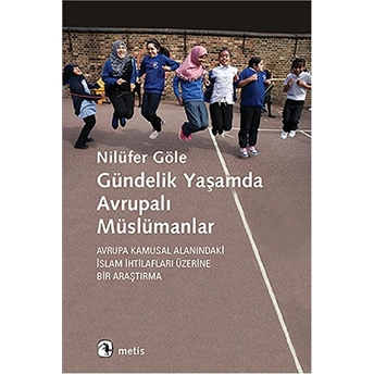 Gündelik Yaşamda Avrupalı Müslümanlar Avrupa Kamusal Alanındaki Islam?Ihtilafları Üzerine Bir?A Nilüfer Göle