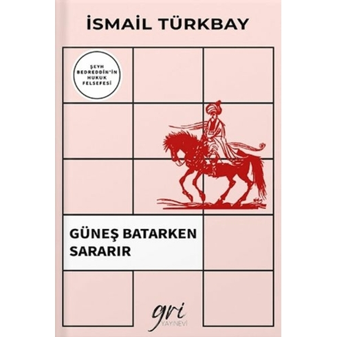 Güneş Batarken Sararır (Şeyh Bedreddin'in Hukuk Felsefesi) Ismail Türkbay