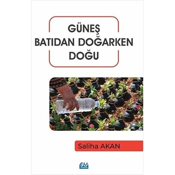 Güneş Batıdan Doğarken Doğu Saliha Akan