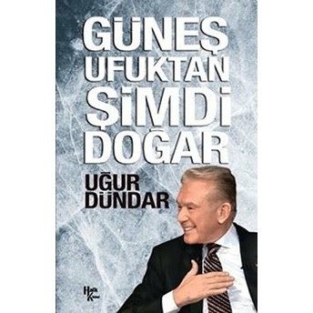 Güneş Ufuktan Şimdi Doğar Uğur Dündar