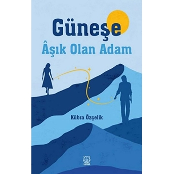 Güneşe Aşık Olan Adam Kübra Özçelik