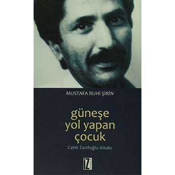 Güneşe Yol Yapan Çocuk - Cahit Zarifoğlu Kitabı-Mustafa Ruhi Şirin