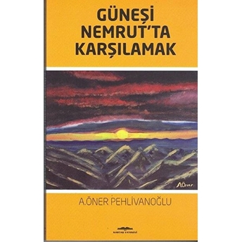 Güneşi Nemrut’ta Karşılamak - A. Öner Pehlivanoğlu