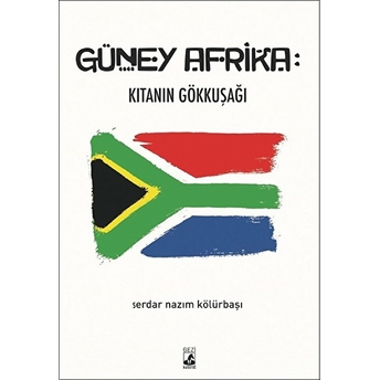 Güney Afrika: Kıtanın Gökkuşağı Serdar Nazım Kölürbaşı