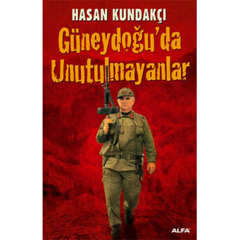 Güneydoğu’da Unutulmayanlar Hasan Kundakçı