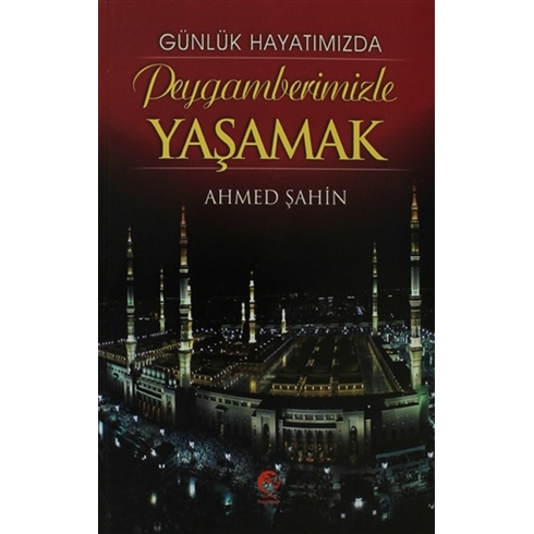 Günlük Hayatımızda Peygamberimizle Yaşamak Ahmed Şahin