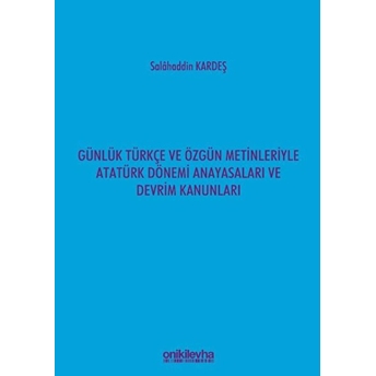 Günlük Türkçe Ve Özgün Metinleriyle Atatürk Dönemi Anayasaları Ve Devrim Kanunları Salahaddin Kardeş