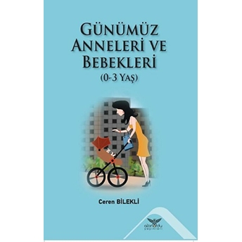 Günümüz Anneleri Ve Bebekleri (0-3 Yaş) Ceren Bilekli