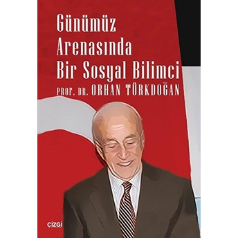 Günümüz Arenasında Bir Sosyal Bilimci Orhan Türkdoğan