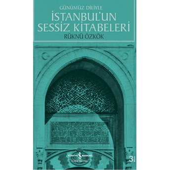 Günümüz Diliyle Istanbul’un Sessiz Kitabeleri Rüknü Özkök