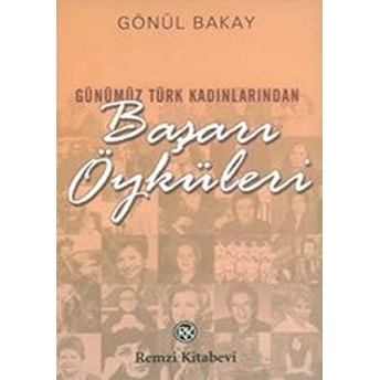 Günümüz Türk Kadınlarından Başarı Öyküleri Gönül Bakay