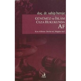 Günümüz Ve Islam Ceza Hukukunda Af Kim Affetsin: Devlet Mi? Mağdur Mu? Sahip Beroje