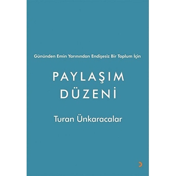 Gününden Emin Yarınından Endişesiz Bir Toplum Için Paylaşım Düzeni - Turan Ünkaracalar