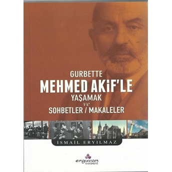 Gurbette Mehmed Akif’le Yaşamak Ve Sohbetler Makaleler - Ismail Eryılmaz