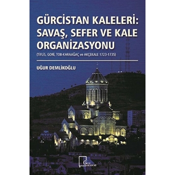 Gürcistan Kaleleri :Savaş,Sefer Ve Kale Organizasyonu - Uğur Demlikoğlu