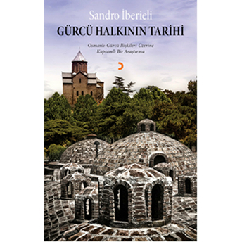 Gürcü Halkının Tarihi - Osmanlı – Gürcü Ilişkileri Üzerine Kapsamlı Bir Araştırma-Sandro Iberieli