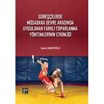 Güreşçilerde Müsabaka Devre Arasında Uygulanan Farklı Toparlama Yöntemlerinin Etkinliği Sedef Habipoğlu