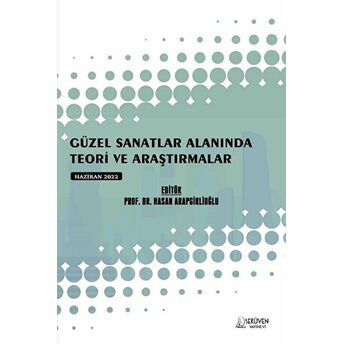 Güzel Sanatlar Alanında Teori Ve Araştırmalar - Haziran 2022 Kolektif