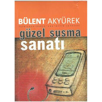 Güzel Ve Etkili Susma Sanatı Bülent Akyürek