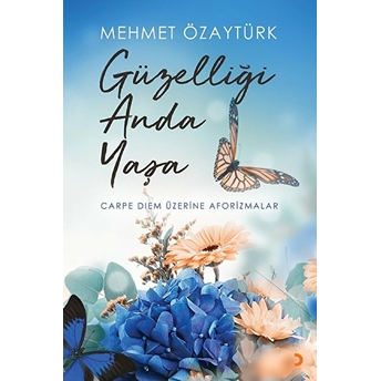 Güzelliği Anda Yaşa  Carpe Diem Üzerine Aforizmalar - Mehmet Özaytürk