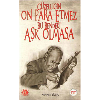 Güzelliğin On Para Etmez Bu Bendeki Aşk Olmasa Mehmet Bilgiç