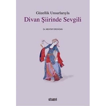 Güzellik Unsurlarıyla Divan Şiirinde Sevgili-Mehtap Erdoğan