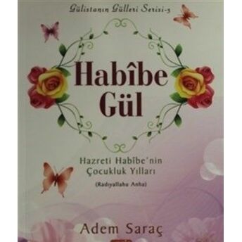 Habibe Gül Hazreti Habibe'nin Çocukluk Yılları (Radıyallahu Anha) Adem Saraç