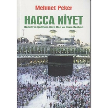 Hacca Niyet (Hanefi Ve Şafiilere Göre Hac Ve Umre Rehberi)-Mehmet Peker