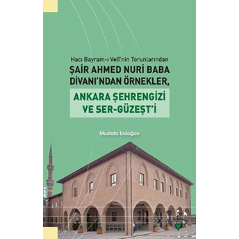 Hacı Bayram-I Veli'Nin Torunlarından Şair Ahmed Nuri Baba Divanı’ndan Örnekler Mustafa Erdoğan