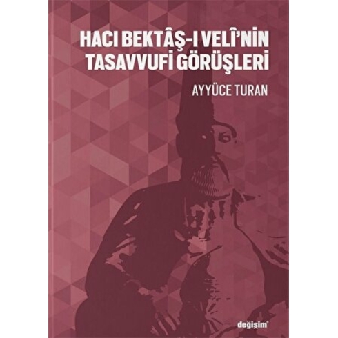 Hacı Bektâş-I Velî’nin Tasavvufi Görüşleri - Ayyüce Turan