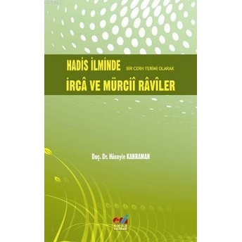 Hadis Ilminde Bir Cerh Terimi Olarak Irca Ve Mürcii Raviler Hüseyin Kahraman