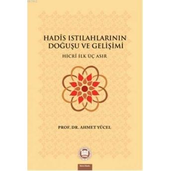 Hadis Istılahlarının Doğuşu Ve Gelişimi; Hicri Ilk Üç Asırhicri Ilk Üç Asır Ahmet Yücel