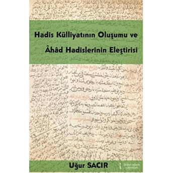 Hadis Külliyatının Oluşumu Ve Ahad Hadislerinin Eleştirisi Uğur Sacır