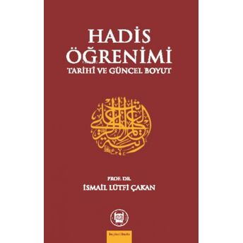 Hadis Öğrenimi; Tarihi Ve Güncel Boyuttarihi Ve Güncel Boyut Ismail Lütfi Çakan