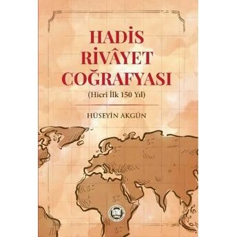 Hadis Rivayet Coğrafyası (Hicri Ilk 150 Yıl) Hüseyin Akgün