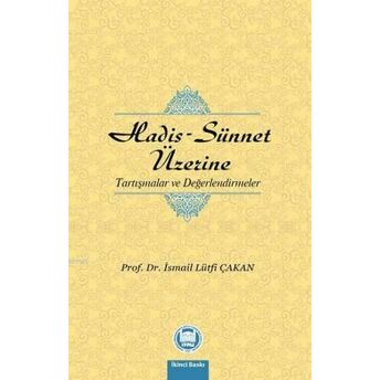 Hadis - Sünnet Üzerine; Tartışmalar Ve Değerlendirmelertartışmalar Ve Değerlendirmeler Ismail Lütfi Çakan