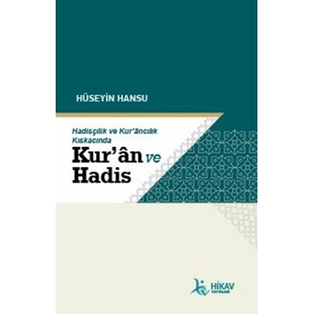 Hadisçilik Ve Kur’ancılık Kıskacında Kur’an Ve Hadis - Hüseyin Hansu