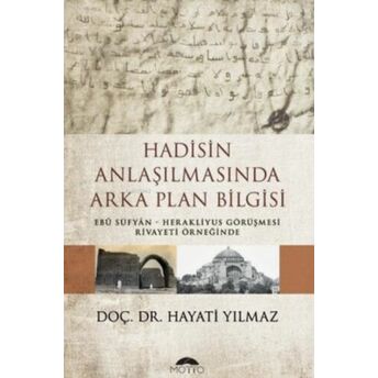 Hadisin Anlaşılmasında Arka Plan Bilgisi ;Ebu Süfyan – Herakliyus Görüşmesi Rivayeti Örneğindeebu Süfyan - Herakliyus Görüşmesi Rivayeti Örneğinde Hayati Yılmaz