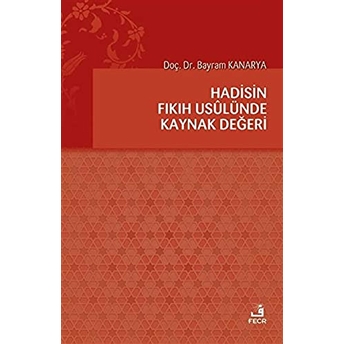 Hadisin Fıkıh Usulünde Kaynak Değeri Bayram Kanarya