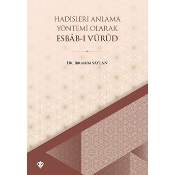 Hadisleri Anlama Yöntemi Olarak Esbab-I Vürud Ibrahim Saylan