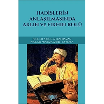 Hadislerin Anlaşılmasında Aklın Ve Fıkhın Rolü Abdullah Kahraman, Mustafa Ahmet Ez-Zerka