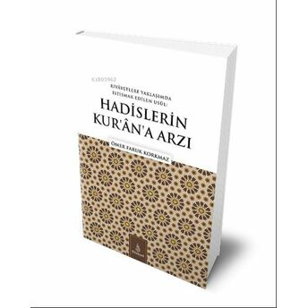 Hadislerin Kuran'a Arzı;Rivayetlere Yaklaşımda Istismar Edilen Usul Ömer Faruk Korkmaz