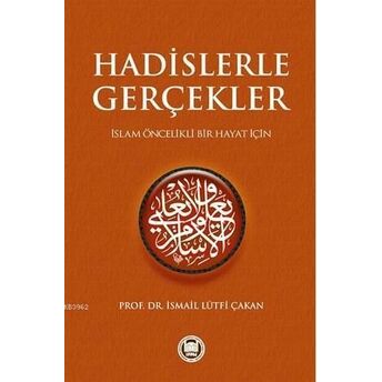 Hadislerle Gerçekler; Islam Öncelikli Bir Hayat Içinislam Öncelikli Bir Hayat Için Ismail Lütfi Çakan