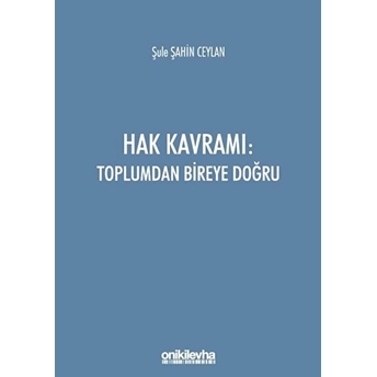 Hak Kavramı: Toplumdan Bireye Doğru Şule Şahin Ceylan